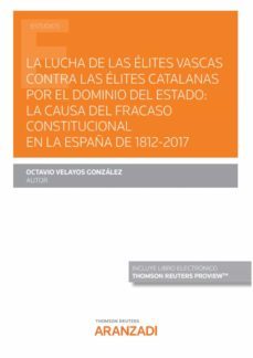 lucha de las elites vascas contra las elites catalanas por el dominio del estado: la causa del fracaso constitucional en la esp-octavio velayos gonzalez-9788413910949