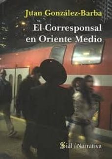 el corresponsal en oriente medio-juan gonzalez barba-9788415014249