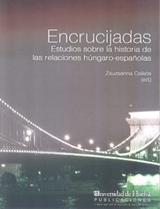 encrucijadas: estudios sobre la historia de las relaciones hungar o-españolas-zsuzsanna csikos-9788415633549