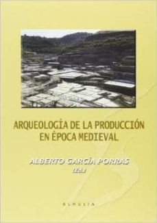 arqueologia de la produccion en epoca medieval-alberto garcia porras-9788415897149