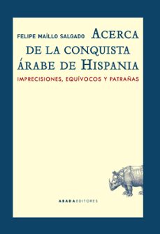 acerca de la conquista arabe de hispania: imprecisiones, equivocos y patrañas-9788416160549