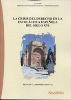la crisis del derecho en la escolastica española del siglo xvi-francisco carpintero benitez-9788416262649