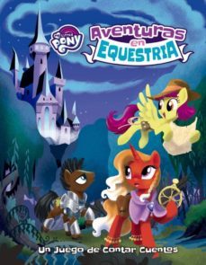 my little pony: aventuras en equestria: un juego de contar cuentos en el mundo de mi pequeño pony-9788417379049