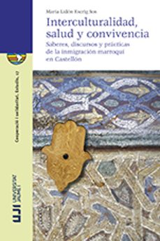interculturalidad, salud y convivencia: saberes, discursos y prac praticas de la inmigracion marroqui en castellon-maria lidon escrig sos-9788417429249