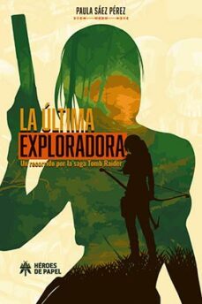 la ultima exploradora. un recorrido por la saga tomb raider-paula saez perez-9788417649449