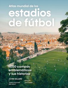 atlas mundial de los estadios de futbol-john gillard-neel shelat-joseph o sullivan-9788419043849
