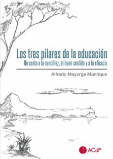 tres pilares de la educacion.un canto a la sencillez, al buen sentido y a la eficacia-alfredo mayorga manrique-9788419111449