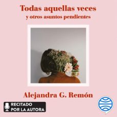 todas aquellas veces y otros asuntos pendientes (audiolibro)-alejandra g. remon-9788419466549