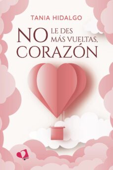 no le des mas vueltas, corazon-tania hidalgo rodriguez-9788419542649