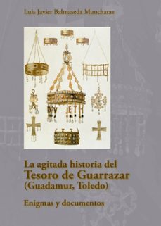 la agitada historia del tesoro de guarrazar (guadamur, toledo)-luis javier balmaseda muncharaz-9788419726049