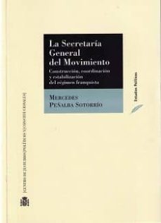 la secretaria general del movimiento. construccion, coordinacion y estabilizacion del regimen franquista-mercedes peñalba sotorrio-9788425916649