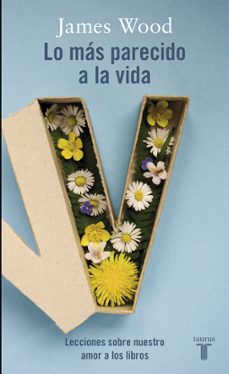 lo mas parecido a la vida: lecciones sobre nuestro amor por los libros-james wood-9788430618149