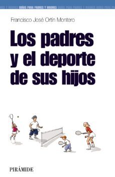 los padres y el deporte de sus hijos-francisco jose ortin montero-9788436823349