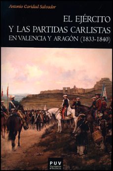 el ejercito y las partidas carlistas en valencia y aragon (1833-1 840)-9788437090849