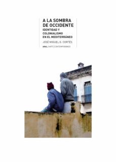 a la sombra de occidente: un estudio cultural sobre identidad y colonialismo en el mediterraneo-9788446052449