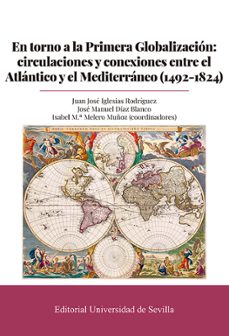 en torno a la primera globalizacion: circulaciones y conexiones entre el atlantico y el mediterraneo (1492-1824)-9788447223749