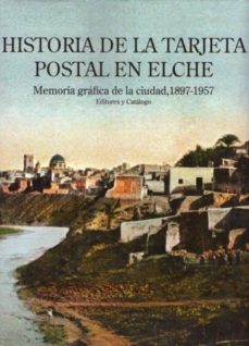 historia de la tarjeta postal en elche: memoria grafica de la ciu dad 1897-1957-jeronimo guilabert requena-roque sepulvre sanchez-9788461172849