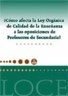 ¿como afecta la ley organica de calidad de la enseñanza a las opo siciones de profesores de secundaria?-9788466523349