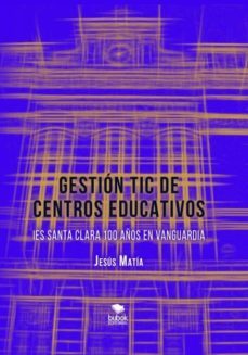 gestion tic de centros educativos. ies santa clara, 100 años en vanguardia (ebook)-9788468686349