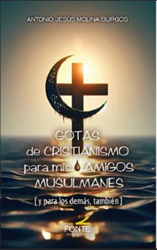 gotas de cristianismo para mis amigos musulmanes-antonio jesus molina burgos-9788470685149