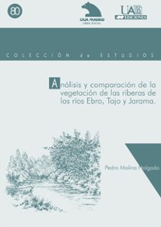 analisis y comparacion de la vegetacion de las riberas de los rio s ebro, tajo y jarama-pedro molina holgado-9788474778649