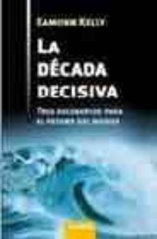 la decada decisiva: tres escenarios para el futuro del mundo-eamonn kelly-9788475779249