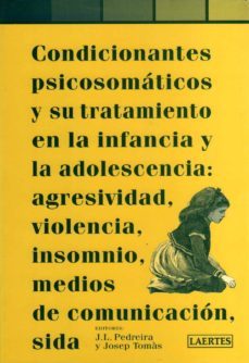 condicionantes psicosomaticos y su tratamiento en la infancia y l a adolescencia: agresividad, violencia, insomnio, medios de comunicacion, sida-jose luis pedreira massa-josep tomas-9788475844749