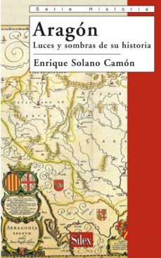 aragon. luces y sombras de su historia-enrique solano camon-9788477372349