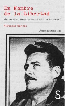 en nombre de la libertad. paginas de mi diario de guerra y exilio 1936-1945-victoriano barroso-9788477378549
