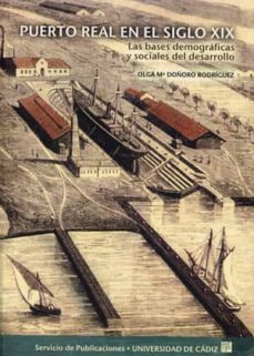 puerto real en el siglo xix: las bases demograficas y sociales de l desarrollo-olga maª doaoro rodriguez-9788477867449