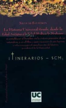 la historia universal tiende, desde la edad antigua a la edad med ia y edad moderna a restablecer al hombre en la entera posesion de de su naturaleza y el libre y justo ejercicio de sus fuerzas y relac-nicolas salmeron y alonso-9788481025149