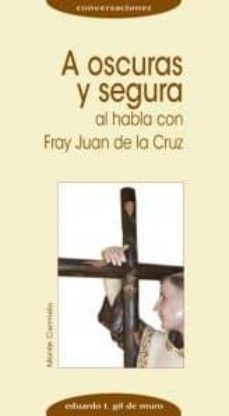 a oscuras y segura. al habla con fray juan de la cruz-9788483530849