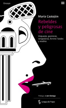 rebeldes y peligrosas de cine: vaqueras, guerreras, vengadoras, femme fatales y madres-maria castejon leorza-9788483812549