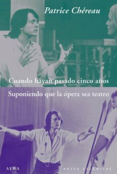 cuando hayan pasado cinco años ; suponiendo que la opera sea teat ro-patrice chereau-9788484286349