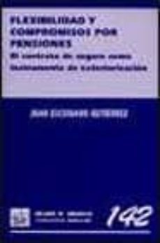 flexibilidad y compromisos por pensiones: el contrato de seguro c omo intrumento de exteriorizacion-9788484427049
