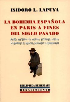 la bohemia española en paris a fines del siglo pasado: desfile an ecdotico de politicos, escritores, artistas, prospectores de negocios, buscavidas y desventurados-isidoro lopez lapuya-9788484720249