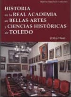 historia de la real academia de bellas artes y ciencias historica s de toledo-ramon sanchez gonzalez-9788489287549