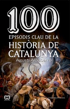 100 moments clau de la historia de catalunya-agusti alcoberro-9788490343449