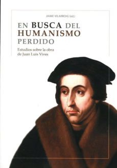 en busca del humanismo perdido. estudios sobre la obra de juan lu is vives.-jaime vilarroig martin-9788490456149