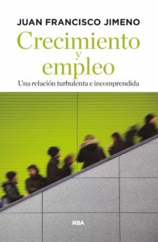 crecimiento y empleo: un libro fundamental para entender que politicas (y cuales no) sustentan la creacion de empleo-juan francisco jimeno-9788490567449