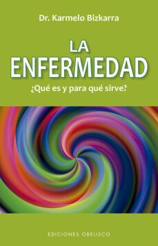 enfermedad, ¿que es y para que sirve?-karmelo bizkarra maiztegi-9788491116349