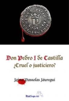 don pedro i de castilla: ¿cruel o justiciero?-9788493749149