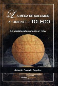 la mesa de salomon de oriente a toledo. la verdadera historia de un mito-antonio casado poyales-9788494674549