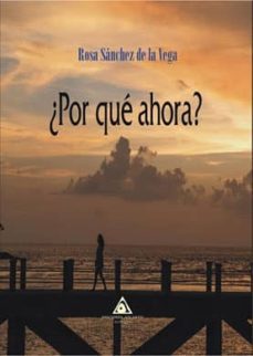 ¿por que ahora?-rosa sanchez de la vega-9788494716249