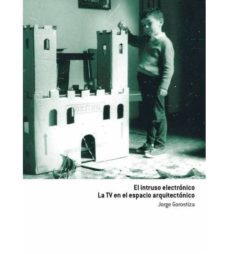 el instruso electronico. la tv en el espacio arquitectonico-jorge gorostiza-9788494848049