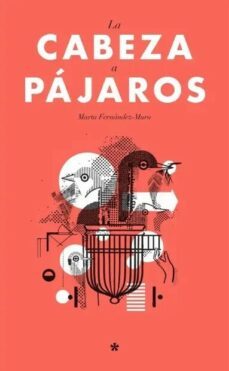 la cabeza a pajaros-marta fernandez muro-9788494933349