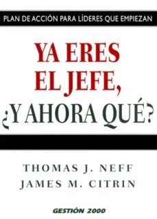 ya eres el jefe: ¿y ahora que?. plan de accion para lideres que e mpiezan-thomas j. neff-james m. citrin-9788496426849