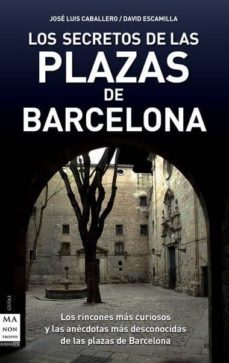 los secretos de las plazas de barcelona: los rincones mas curioso s y las anecdotas mas desconocidas de las plazas de barcelona-9788496924949
