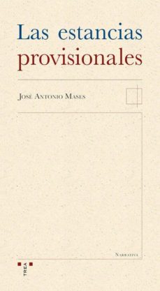 las estancias provisionales-jose antonio mases-9788497045049