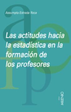 las actitudes hacia la estadistica en la formacion de los profeso res-assumpta estrada roca-9788497432849